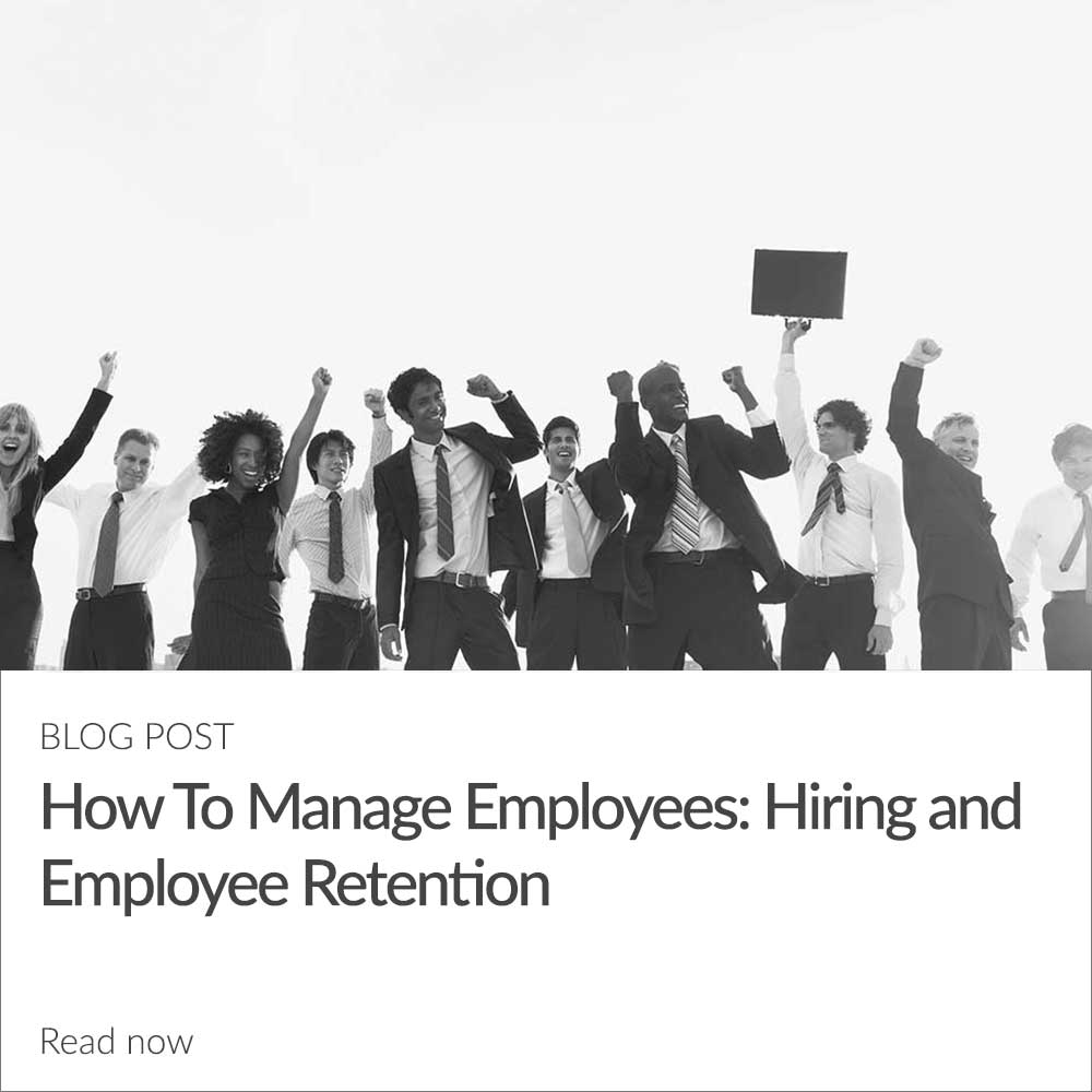 How To Manage Employees: Hiring and Employee Retention