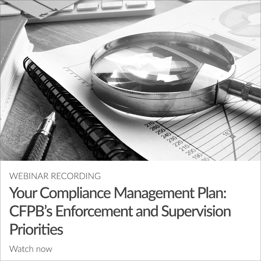 Your Compliance Management Plan: Understanding the Impact of the CFPB’s 2022 Enforcement and Supervision Priorities for Consumer Finance, Credit and Collections