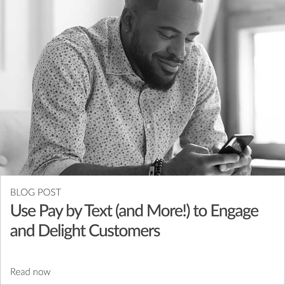 Use Pay by Text (And More!) to Engage and Delight Customers